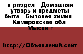  в раздел : Домашняя утварь и предметы быта » Бытовая химия . Кемеровская обл.,Мыски г.